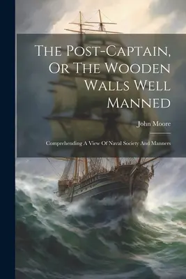 Der Postkapitän oder Die gut bemannten hölzernen Mauern: Comprehending A View Of Naval Society And Manches - The Post-captain, Or The Wooden Walls Well Manned: Comprehending A View Of Naval Society And Manners