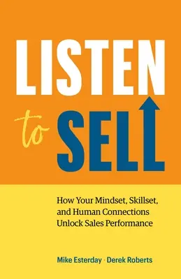 Zuhören, um zu verkaufen: Wie Ihre Einstellung, Ihre Fähigkeiten und Ihre zwischenmenschlichen Beziehungen Verkaufsleistung freisetzen - Listen to Sell: How Your Mindset, Skillset, and Human Connections Unlock Sales Performance