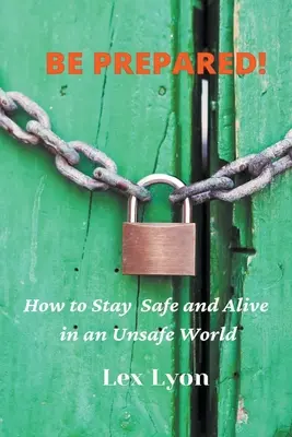 VORBEREITET SEIN! Wie man in einer unsicheren Welt sicher und am Leben bleibt. - BE PREPARED! How to Stay Safe And Alive in An Unsafe World.