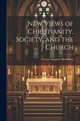 Neue Ansichten über das Christentum, die Gesellschaft und die Kirche - New Views of Christianity, Society, and the Church