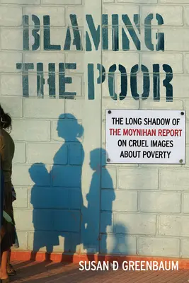 Den Armen die Schuld geben: Der lange Schatten des Moynihan-Berichts über grausame Bilder von der Armut - Blaming the Poor: The Long Shadow of the Moynihan Report on Cruel Images about Poverty