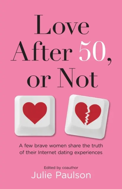 Liebe nach fünfzig, oder nicht: Ein paar mutige Frauen erzählen die Wahrheit über ihre Internet-Dating-Erfahrungen - Love After Fifty, or Not: A Few Brave Women Share the Truth of Their Internet Dating Experiences