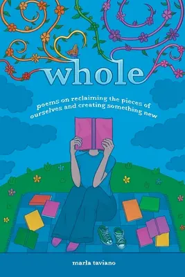 ganz: Gedichte über die Rückgewinnung der Teile von uns selbst und die Schaffung von etwas Neuem - whole: poems on reclaiming the pieces of ourselves and creating something new