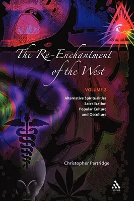 Die Wiederverzauberung des Westens, Band 2: Alternative Spiritualitäten, Sakralisierung, Populärkultur und Okkultismus - The Re-Enchantment of the West, Vol 2: Alternative Spiritualities, Sacralization, Popular Culture and Occulture