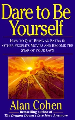 Wage es, du selbst zu sein: Wie du aufhörst, ein Statist in fremden Filmen zu sein, und der Star deines eigenen Films wirst - Dare to Be Yourself: How to Quit Being an Extra in Other Peoples Movies and Become the Star of Your Own