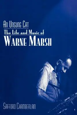 Eine unbesungene Katze: Das Leben und die Musik von Warne Marsh - An Unsung Cat: The Life and Music of Warne Marsh
