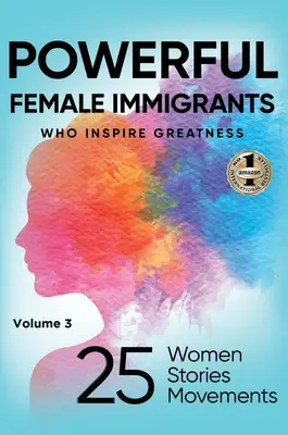 KRAFTVOLLE IMMIGRANTINNEN Band 3: 25 Frauen 25 Geschichten 25 Bewegungen - POWERFUL FEMALE IMMIGRANTS Volume 3: 25 Women 25 Stories 25 Movements