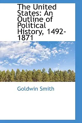 Die Vereinigten Staaten: Ein Abriss der politischen Geschichte, 1492-1871 - The United States: An Outline of Political History, 1492-1871