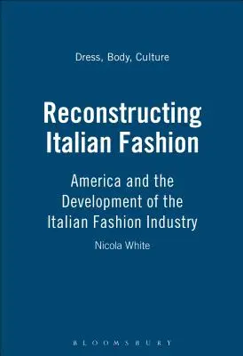 Die Rekonstruktion der italienischen Mode: Amerika und die Entwicklung der italienischen Modeindustrie - Reconstructing Italian Fashion: America and the Development of the Italian Fashion Industry