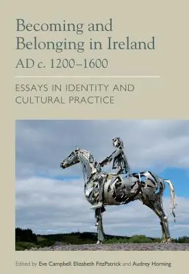 Werden und Zugehörigkeit in Irland um 1200-1600: Essays über Identität und kulturelle Praxis - Becoming and Belonging in Ireland Ad C. 1200-1600: Essays on Identity and Cultural Practice