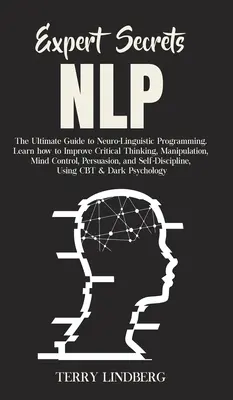 Expert Secrets - NLP: Der ultimative Leitfaden für Neuro-Linguistisches Programmieren Lernen Sie, wie Sie kritisches Denken, Manipulation und Gedankenkontrolle verbessern können. - Expert Secrets - NLP: The Ultimate Guide for Neuro-Linguistic Programming Learn how to Improve Critical Thinking, Manipulation, Mind Control