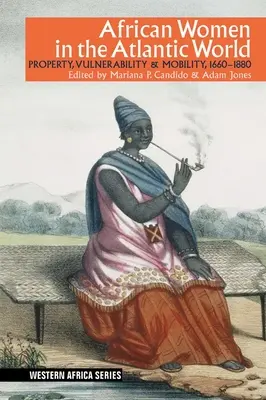 Afrikanische Frauen in der atlantischen Welt: Eigentum, Verwundbarkeit und Mobilität, 1660-1880 - African Women in the Atlantic World: Property, Vulnerability & Mobility, 1660-1880