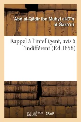 Rappel l'Intelligent, Avis l'Indiffrent: Philosophische, religiöse und historische Erwägungen - Rappel  l'Intelligent, Avis  l'Indiffrent: Considrations Philosophiques, Religieuses, Historiques