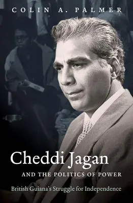 Cheddi Jagan und die Politik der Macht: Britisch-Guayana kämpft um seine Unabhängigkeit - Cheddi Jagan and the Politics of Power: British Guiana's Struggle for Independence