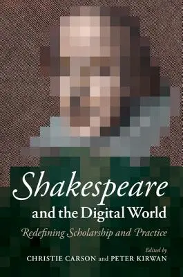 Shakespeare und die digitale Welt: Neudefinition von Wissenschaft und Praxis - Shakespeare and the Digital World: Redefining Scholarship and Practice