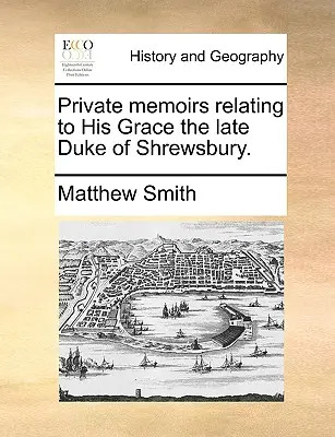 Private Memoiren Seiner Gnaden des verstorbenen Herzogs von Shrewsbury. - Private Memoirs Relating to His Grace the Late Duke of Shrewsbury.