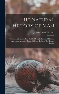 Die Naturgeschichte des Menschen: Mit Untersuchungen über den verändernden Einfluß der physischen und moralischen Kräfte auf die verschiedenen Stämme des Menschen - The Natural History of Man: Comprising Inquiries Into the Modifying Influence of Physical and Moral Agencies On the Different Tribes of the Human