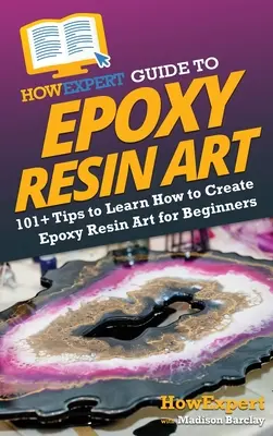 HowExpert Guide to Epoxy Resin Art: 101+ Tipps, wie man Epoxy Resin Art für Anfänger lernt - HowExpert Guide to Epoxy Resin Art: 101+ Tips to Learn How to Create Epoxy Resin Art for Beginners