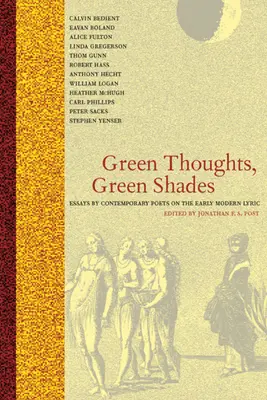 Grüne Gedanken, grüne Schattierungen: Essays zeitgenössischer Dichter über die frühneuzeitliche Lyrik - Green Thoughts, Green Shades: Essays by Contemporary Poets on the Early Modern Lyric