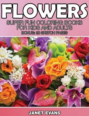 Blumen: Super lustige Malbücher für Kinder und Erwachsene (Bonus: 20 Skizzen-Seiten) - Flowers: Super Fun Coloring Books for Kids and Adults (Bonus: 20 Sketch Pages)