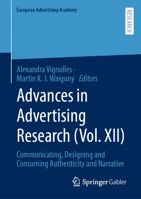 Fortschritte in der Werbeforschung (Vol. XII): Authentizität und Erzählung kommunizieren, gestalten und konsumieren - Advances in Advertising Research (Vol. XII): Communicating, Designing and Consuming Authenticity and Narrative