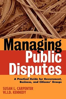 Verwaltung öffentlicher Streitigkeiten: Ein praktischer Leitfaden für Fachleute in Behörden, Unternehmen und Bürgerinitiativen - Managing Public Disputes: A Practical Guide for Professionals in Government, Business, and Citizen's Groups