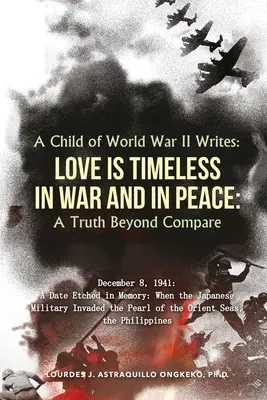 Ein Kind des Zweiten Weltkriegs schreibt: LIEBE IST ZEITLOS IM KRIEG UND IM FRIEDEN: Eine unvergleichliche Wahrheit - A Child of World War II Writes: LOVE IS TIMELESS IN WAR AND IN PEACE: A Truth Beyond Compare