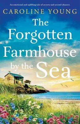 Das vergessene Bauernhaus am Meer: Eine emotionale und erbauliche Geschichte über Geheimnisse und zweite Chancen - The Forgotten Farmhouse by the Sea: An emotional and uplifting tale of secrets and second chances