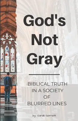 Gott ist nicht grau: Biblische Wahrheit in einer Gesellschaft mit unscharfen Grenzen - God's Not Gray: Biblical Truth in a Society of Blurred Lines