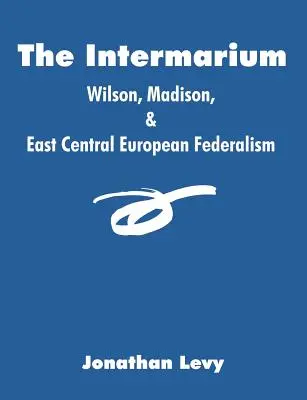 Das Intermarium: Wilson, Madison und der ostmitteleuropäische Föderalismus - The Intermarium: Wilson, Madison, & East Central European Federalism