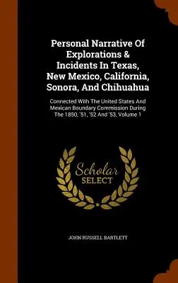 Persönliche Erzählung von Erkundungen und Ereignissen in Texas, Neu-Mexiko, Kalifornien, Sonora und Chihuahua: In Verbindung mit den Vereinigten Staaten und dem mexikanischen B - Personal Narrative Of Explorations & Incidents In Texas, New Mexico, California, Sonora, And Chihuahua: Connected With The United States And Mexican B