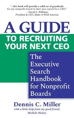 Leitfaden für die Rekrutierung Ihres nächsten CEO: Das Handbuch für die Suche nach Führungskräften für Nonprofit-Organisationen - A Guide to Recruiting Your Next CEO: The Executive Search Handbook for Nonprofit Boards