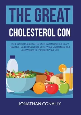 Der große Cholesterinbetrug: Der wesentliche Leitfaden zur TLC-Diät-Umstellung, Erfahren Sie, wie die TLC-Diät Ihnen helfen kann, Ihren Cholesterinspiegel zu senken und Gewicht zu verlieren - The Great Cholesterol Con: The Essential Guide to TLC Diet Transformation, Learn How the TLC Diet Can Help Lower Your Cholesterol and Lose Weight