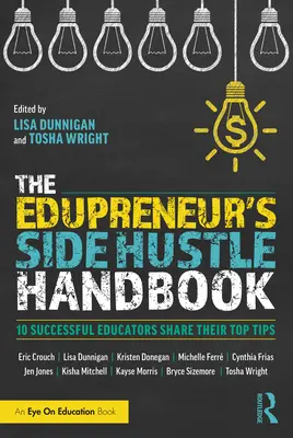 Das Handbuch des Bildungsunternehmers für den Nebenerwerb: 10 erfolgreiche Pädagogen teilen ihre Top-Tipps - The Edupreneur's Side Hustle Handbook: 10 Successful Educators Share Their Top Tips