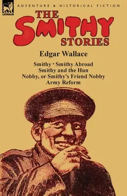 Die Smithy-Geschichten: 'Smithy', 'Smithy im Ausland', 'Smithy und der Hunne', 'Nobby oder Smithys Freund Nobby' und 'Armeereform' - The Smithy Stories: 'Smithy, ' 'Smithy Abroad, ' 'Smithy and the Hun, ' 'Nobby, or Smithy's Friend Nobby' and 'Army Reform'