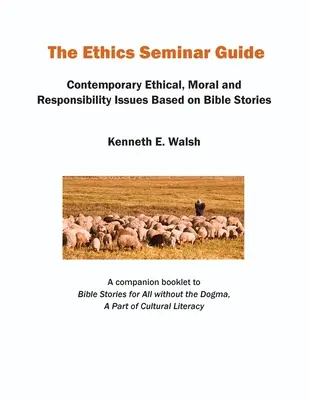 Der Leitfaden für Ethikseminare: Zeitgenössische ethische, moralische und verantwortungsvolle Fragen auf der Grundlage biblischer Geschichten - The Ethics Seminar Guide: Contemporary Ethical, Moral and Responsibility Issues Based on Bible Stories