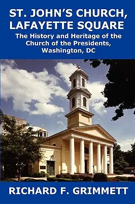 St. John's Kirche, Lafayette Square: Die Geschichte und das Erbe der Kirche der Präsidenten, Washington, DC - St. John's Church, Lafayette Square: The History and Heritage of the Church of the Presidents, Washington, DC