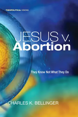 Jesus V. Abtreibung: Sie wissen nicht, was sie tun - Jesus V. Abortion: They Know Not What They Do
