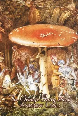 Das orangefarbene Märchenbuch von Andrew Lang, Belletristik, Märchen, Volksmärchen, Legenden & Mythologie - The Orange Fairy Book by Andrew Lang, Fiction, Fairy Tales, Folk Tales, Legends & Mythology