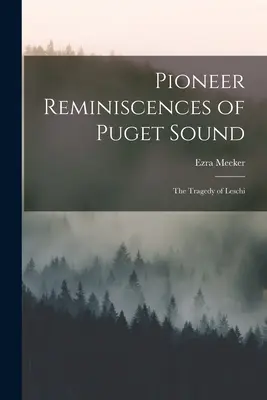 Pionier-Erinnerungen an Puget Sound: Die Tragödie von Leschi - Pioneer Reminiscences of Puget Sound: The Tragedy of Leschi