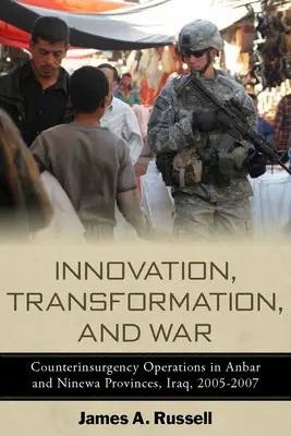 Innovation, Transformation und Krieg: Aufstandsbekämpfungsoperationen in Anbar und Ninewa, Irak, 2005-2007 - Innovation, Transformation, and War: Counterinsurgency Operations in Anbar and Ninewa, Iraq, 2005-2007