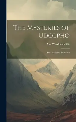 Die Geheimnisse von Udolpho; und, ein sizilianischer Roman - The Mysteries of Udolpho; And, a Sicilian Romance