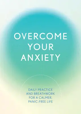 Überwinden Sie Ihre Ängste: Tägliche Praxis und Atemarbeit für ein ruhigeres, panikfreies Leben - Overcome Your Anxiety: Daily Practice and Breathwork for a Calmer, Panic-Free Life