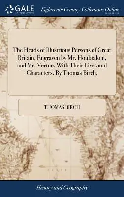 Die Köpfe illustrer Persönlichkeiten Großbritanniens, gestochen von Mr. Houbraken und Mr. Vertue. Mit ihren Lebensläufen und Charakteren. Von Thomas Birch, - The Heads of Illustrious Persons of Great Britain, Engraven by Mr. Houbraken, and Mr. Vertue. With Their Lives and Characters. By Thomas Birch,