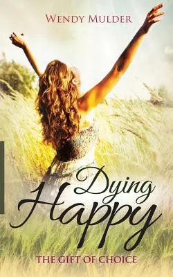 Glücklich sterben: Das Geschenk der Wahl - Dying Happy: The Gift of Choice