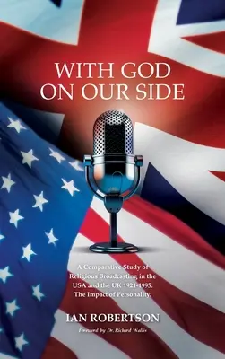 Mit Gott an unserer Seite: Eine vergleichende Studie des religiösen Rundfunks in den USA und im Vereinigten Königreich 1921-1995: Der Einfluss der Persönlichkeit. - With God on Our Side: A Comparative Study of Religious Broadcasting in the USA and the UK 1921-1995: The Impact of Personality.