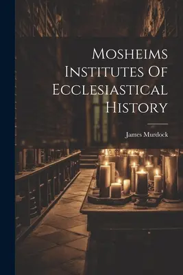 Mosheims Institute der Kirchengeschichte - Mosheims Institutes Of Ecclesiastical History
