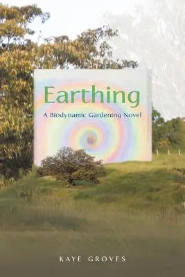 Erdung: Ein Roman über biodynamisches Gärtnern - Earthing: A Biodynamic Gardening Novel