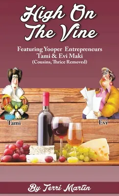 Hoch auf dem Weinstock: Die Yooper-Unternehmerinnen Tami & Evi Maki (Cousinen, dreimal entfernt) - High on the Vine: Featuring Yooper Entrepreneurs, Tami & Evi Maki (Cousins, Thrice Removed)