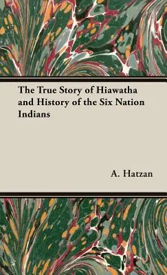 Die wahre Geschichte von Hiawatha und die Geschichte der Six Nation-Indianer - The True Story of Hiawatha and History of the Six Nation Indians